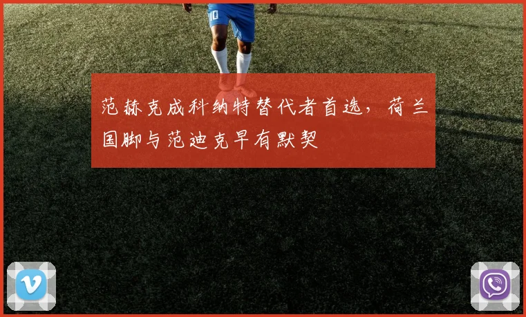 范赫克成科纳特替代者首选，荷兰国脚与范迪克早有默契